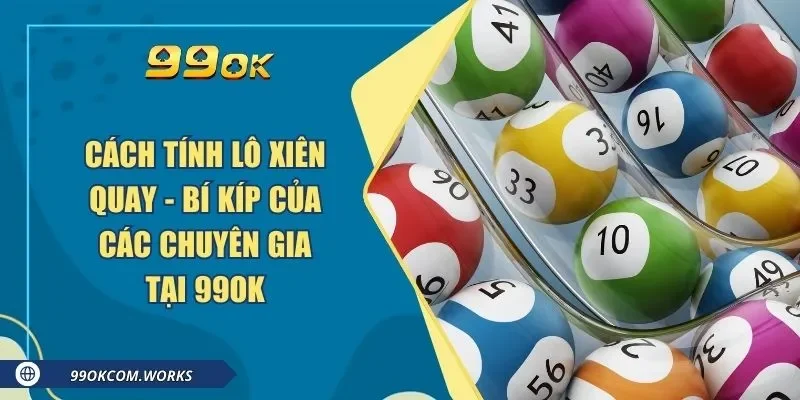 Cách Tính Lô Xiên Quay - Bí Kíp Của Các Chuyên Gia Tại 99ok