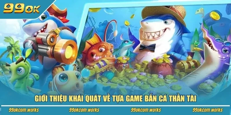 Giới thiệu khái quát về tựa game bắn cá thần tài