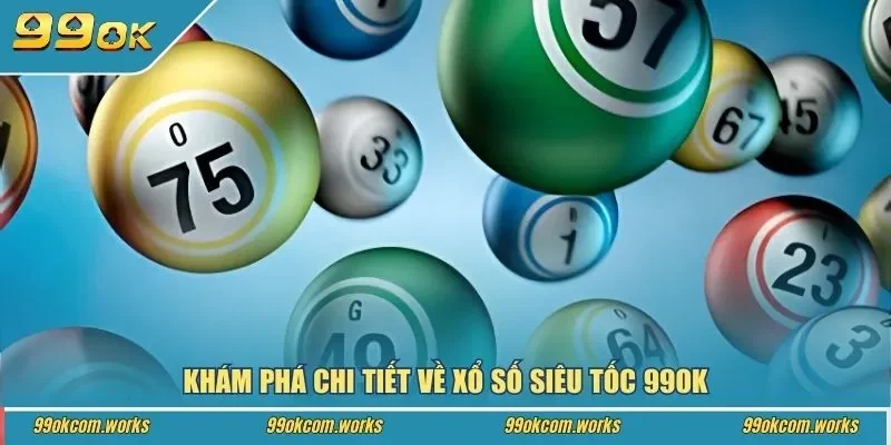 Khám phá chi tiết về xổ số siêu tốc 99ok